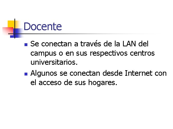 Docente n n Se conectan a través de la LAN del campus o en