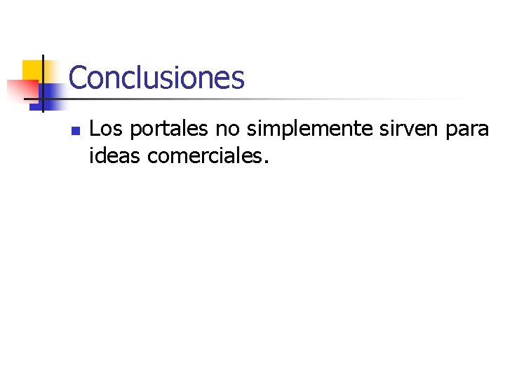 Conclusiones n Los portales no simplemente sirven para ideas comerciales. 