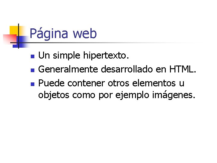 Página web n n n Un simple hipertexto. Generalmente desarrollado en HTML. Puede contener