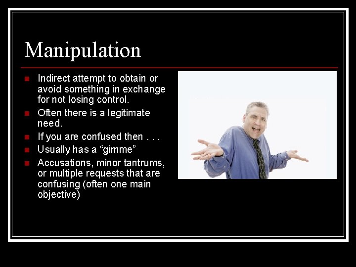 Manipulation n n Indirect attempt to obtain or avoid something in exchange for not