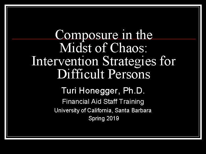 Composure in the Midst of Chaos: Intervention Strategies for Difficult Persons Turi Honegger, Ph.