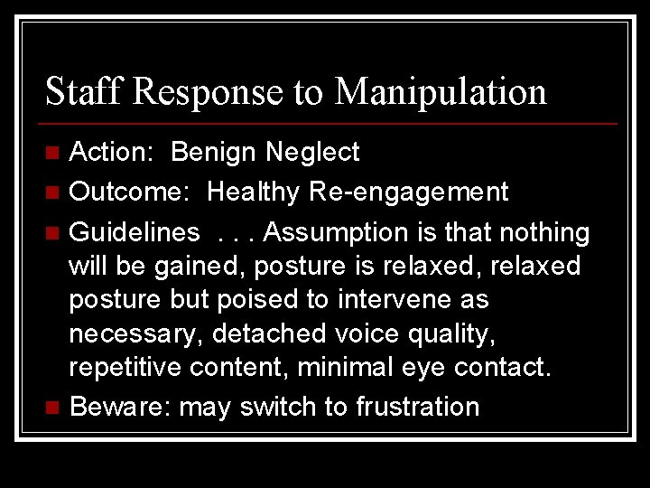 Staff Response to Manipulation Action: Benign Neglect n Outcome: Healthy Re-engagement n Guidelines. .