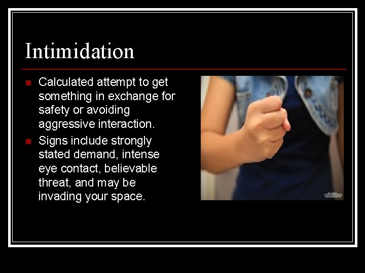 Intimidation n n Calculated attempt to get something in exchange for safety or avoiding