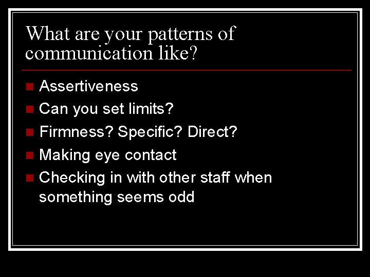 What are your patterns of communication like? Assertiveness n Can you set limits? n