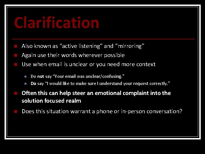 Clarification n Also known as “active listening” and “mirroring” Again use their words wherever
