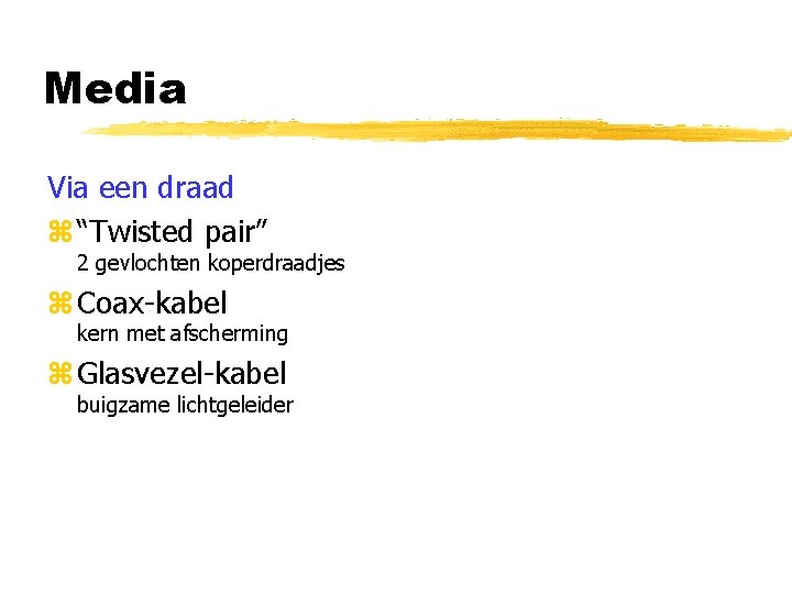 Media Via een draad z “Twisted pair” 2 gevlochten koperdraadjes z Coax-kabel kern met