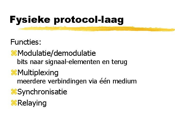 Fysieke protocol-laag Functies: z. Modulatie/demodulatie bits naar signaal-elementen en terug z. Multiplexing meerdere verbindingen