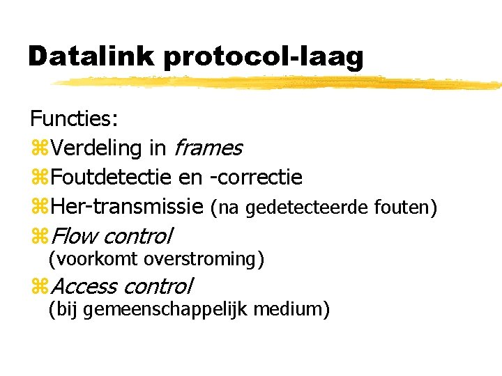 Datalink protocol-laag Functies: z. Verdeling in frames z. Foutdetectie en -correctie z. Her-transmissie (na