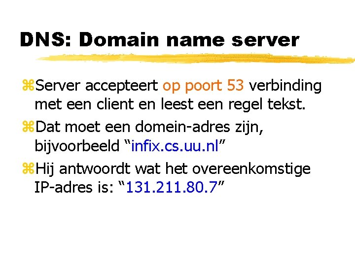 DNS: Domain name server z. Server accepteert op poort 53 verbinding met een client