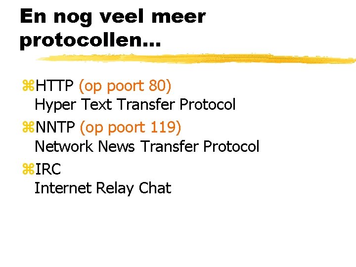 En nog veel meer protocollen. . . z. HTTP (op poort 80) Hyper Text