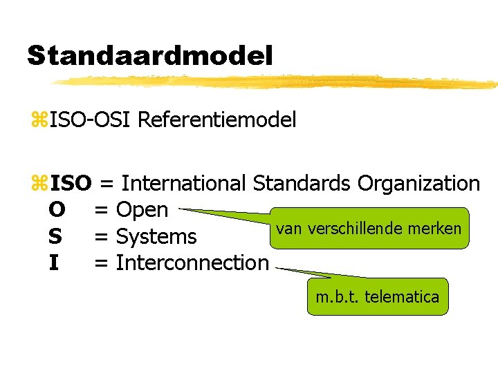 Standaardmodel z. ISO-OSI Referentiemodel z. ISO = International Standards Organization O = Open van