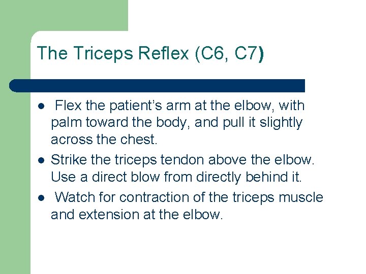 The Triceps Reflex (C 6, C 7) l l l Flex the patient’s arm