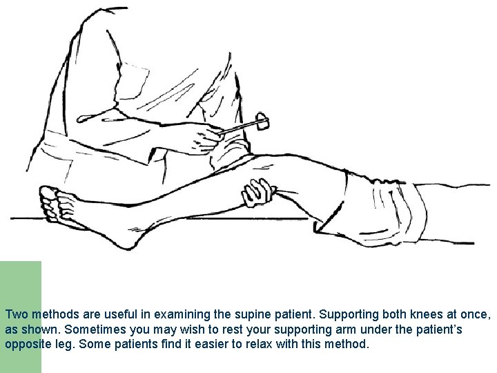 Two methods are useful in examining the supine patient. Supporting both knees at once,