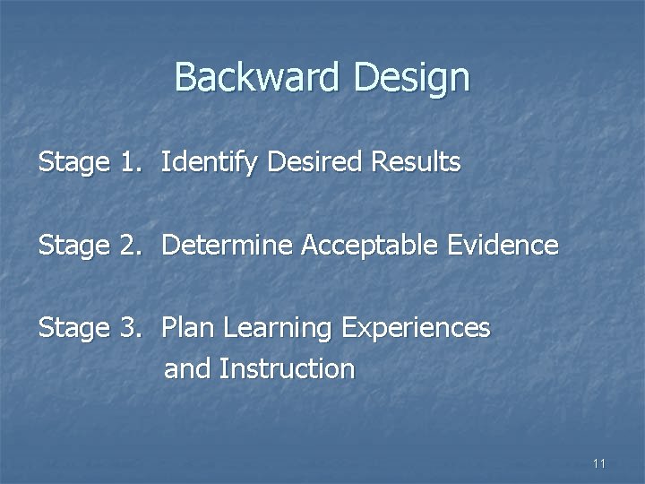 Backward Design Stage 1. Identify Desired Results Stage 2. Determine Acceptable Evidence Stage 3.