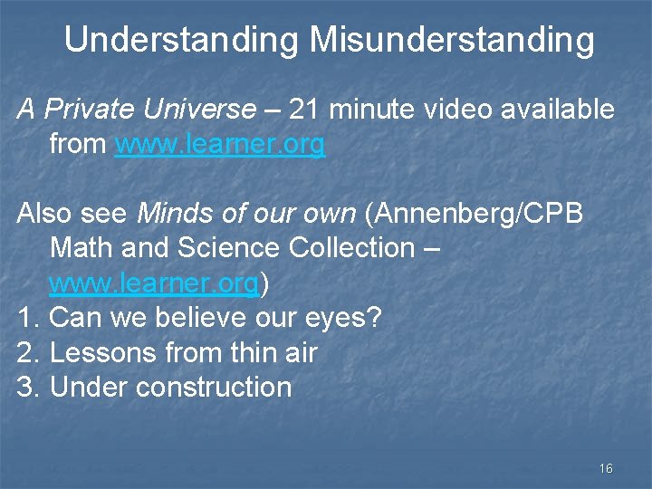 Understanding Misunderstanding A Private Universe – 21 minute video available from www. learner. org