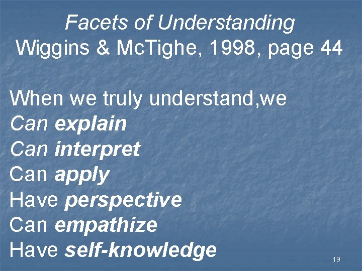 Facets of Understanding Wiggins & Mc. Tighe, 1998, page 44 When we truly understand,