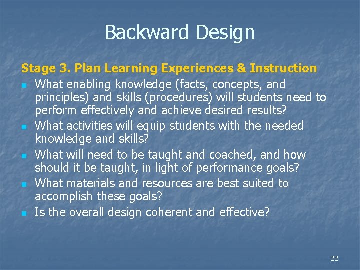 Backward Design Stage 3. Plan Learning Experiences & Instruction n What enabling knowledge (facts,