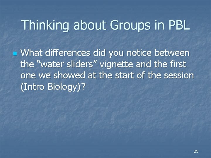 Thinking about Groups in PBL n What differences did you notice between the “water