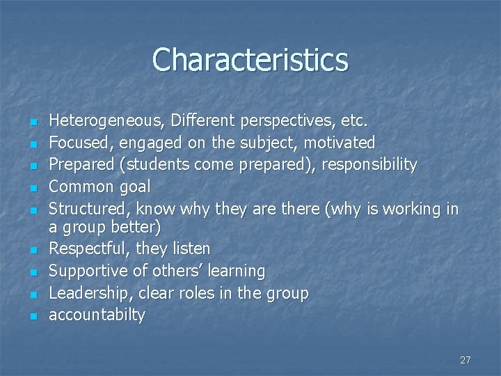 Characteristics n n n n n Heterogeneous, Different perspectives, etc. Focused, engaged on the