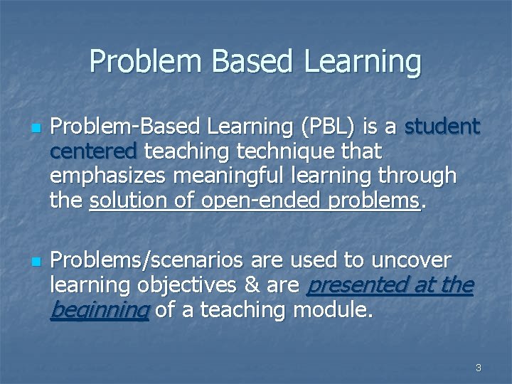 Problem Based Learning n n Problem-Based Learning (PBL) is a student centered teaching technique