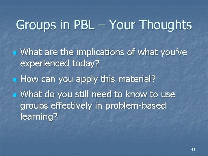 Groups in PBL – Your Thoughts n n n What are the implications of