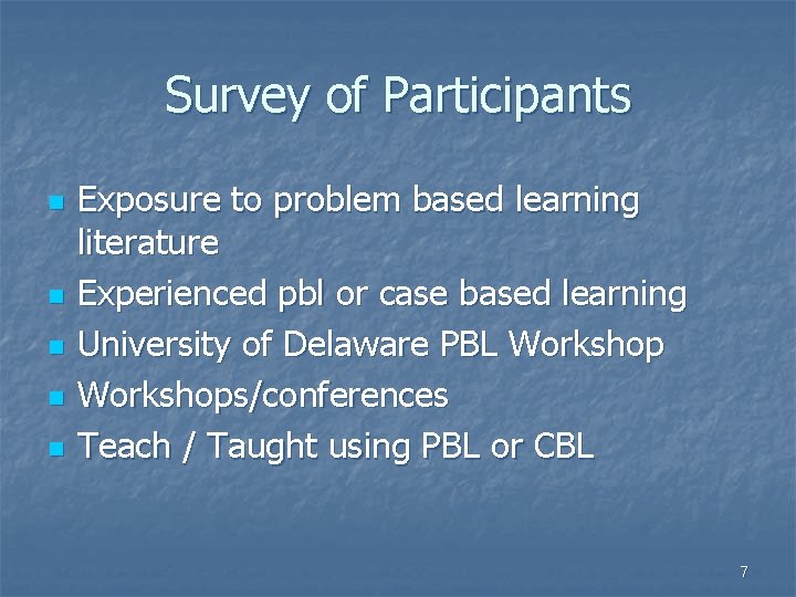 Survey of Participants n n n Exposure to problem based learning literature Experienced pbl