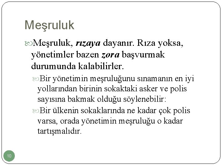 Meşruluk, rızaya dayanır. Rıza yoksa, yönetimler bazen zora başvurmak durumunda kalabilirler. Bir yönetimin meşruluğunu