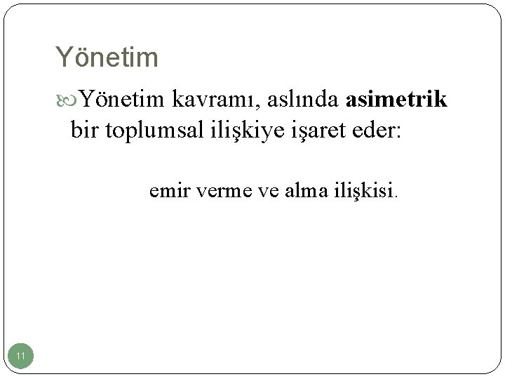 Yönetim kavramı, aslında asimetrik bir toplumsal ilişkiye işaret eder: emir verme ve alma ilişkisi.