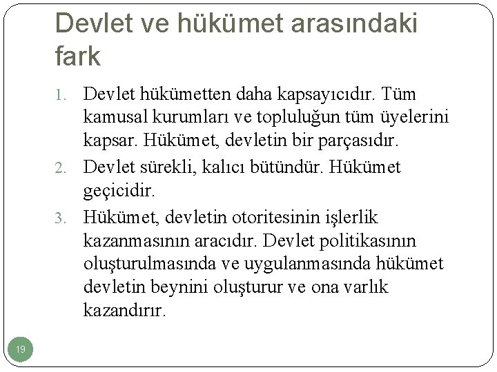 Devlet ve hükümet arasındaki fark 1. Devlet hükümetten daha kapsayıcıdır. Tüm kamusal kurumları ve