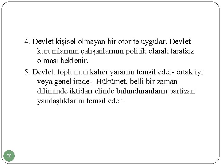 4. Devlet kişisel olmayan bir otorite uygular. Devlet kurumlarının çalışanlarının politik olarak tarafsız olması