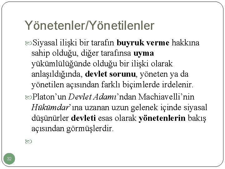 Yönetenler/Yönetilenler Siyasal ilişki bir tarafın buyruk verme hakkına sahip olduğu, diğer tarafınsa uyma yükümlülüğünde