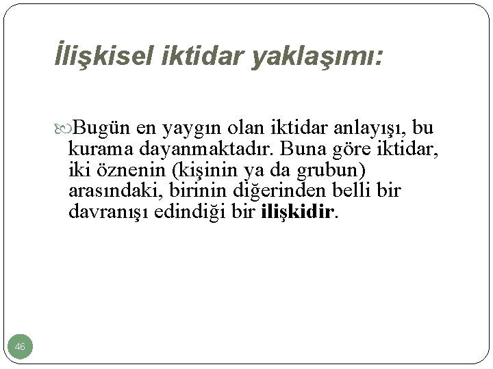 İlişkisel iktidar yaklaşımı: Bugün en yaygın olan iktidar anlayışı, bu kurama dayanmaktadır. Buna göre