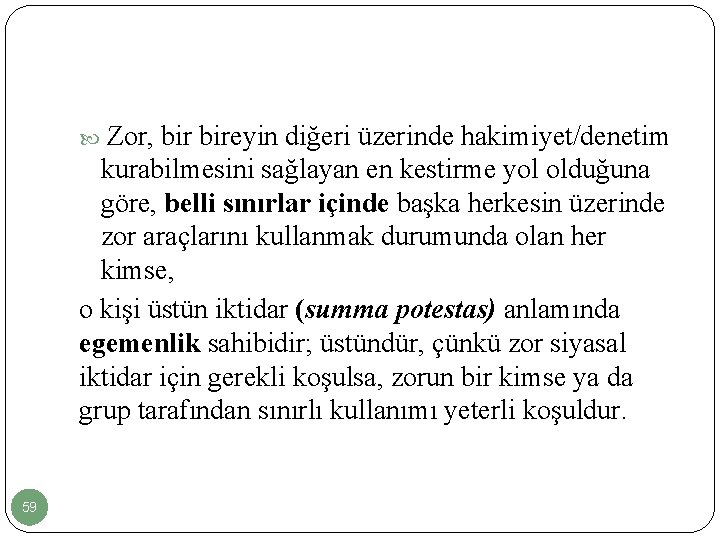 Zor, bireyin diğeri üzerinde hakimiyet/denetim kurabilmesini sağlayan en kestirme yol olduğuna göre, belli sınırlar