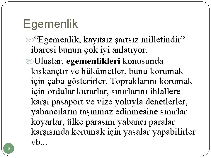 Egemenlik “Egemenlik, kayıtsız şartsız milletindir” 6 ibaresi bunun çok iyi anlatıyor. Uluslar, egemenlikleri konusunda