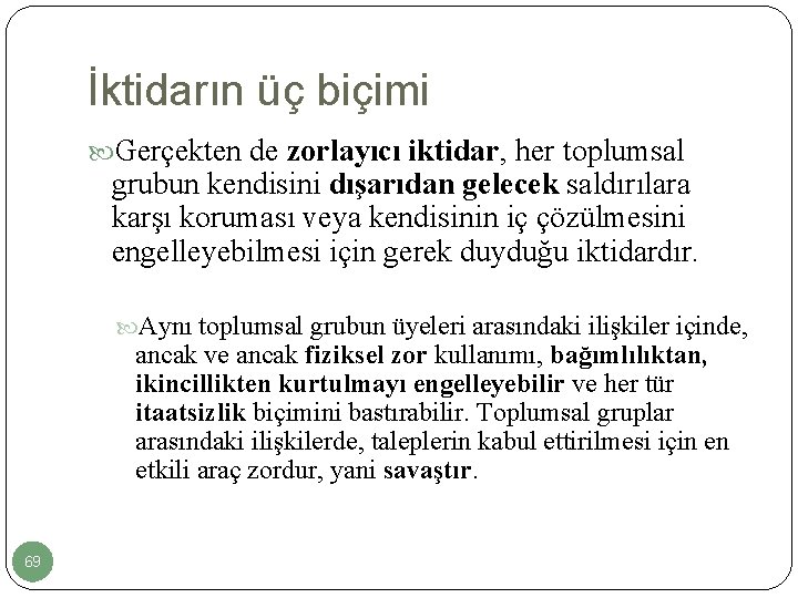 İktidarın üç biçimi Gerçekten de zorlayıcı iktidar, her toplumsal grubun kendisini dışarıdan gelecek saldırılara