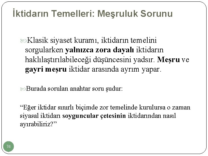 İktidarın Temelleri: Meşruluk Sorunu Klasik siyaset kuramı, iktidarın temelini sorgularken yalnızca zora dayalı iktidarın