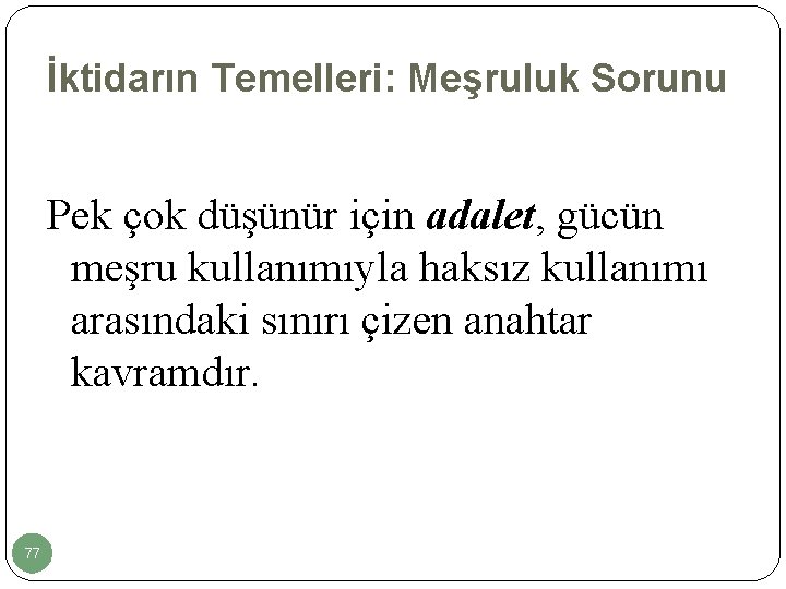 İktidarın Temelleri: Meşruluk Sorunu Pek çok düşünür için adalet, gücün meşru kullanımıyla haksız kullanımı