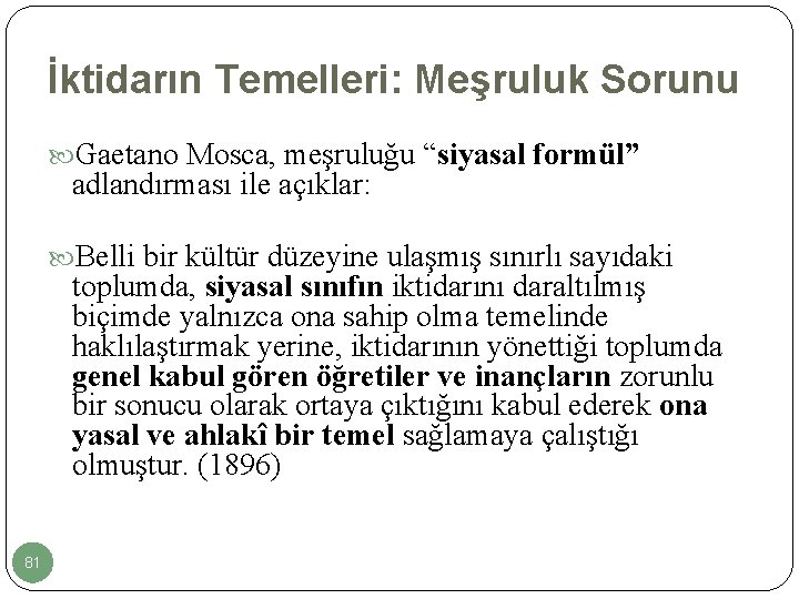 İktidarın Temelleri: Meşruluk Sorunu Gaetano Mosca, meşruluğu “siyasal formül” adlandırması ile açıklar: Belli bir