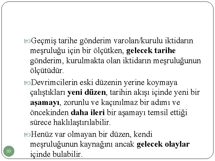  Geçmiş tarihe gönderim varolan/kurulu iktidarın 89 meşruluğu için bir ölçütken, gelecek tarihe gönderim,