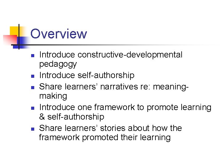 Overview n n n Introduce constructive-developmental pedagogy Introduce self-authorship Share learners’ narratives re: meaningmaking Overview n n n Introduce constructive-developmental pedagogy Introduce self-authorship Share learners’ narratives re: meaningmaking