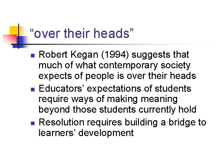 “over their heads” n n n Robert Kegan (1994) suggests that much of what “over their heads” n n n Robert Kegan (1994) suggests that much of what