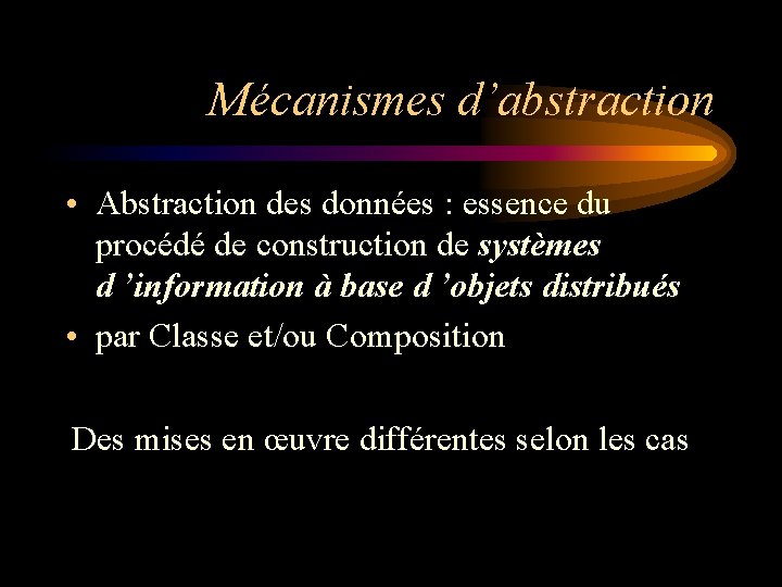 Mécanismes d’abstraction • Abstraction des données : essence du procédé de construction de systèmes Mécanismes d’abstraction • Abstraction des données : essence du procédé de construction de systèmes