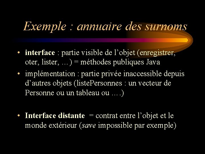 Exemple : annuaire des surnoms • interface : partie visible de l’objet (enregistrer, oter, Exemple : annuaire des surnoms • interface : partie visible de l’objet (enregistrer, oter,