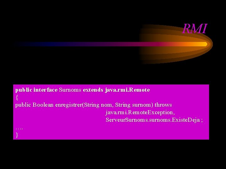 RMI public interface Surnoms extends java. rmi. Remote { public Boolean enregistrer(String nom, String RMI public interface Surnoms extends java. rmi. Remote { public Boolean enregistrer(String nom, String