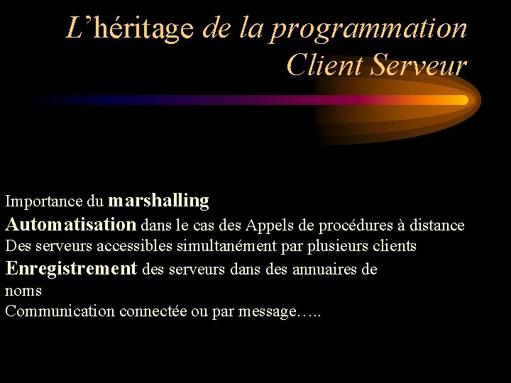 L’héritage de la programmation Client Serveur Importance du marshalling Automatisation dans le cas des L’héritage de la programmation Client Serveur Importance du marshalling Automatisation dans le cas des