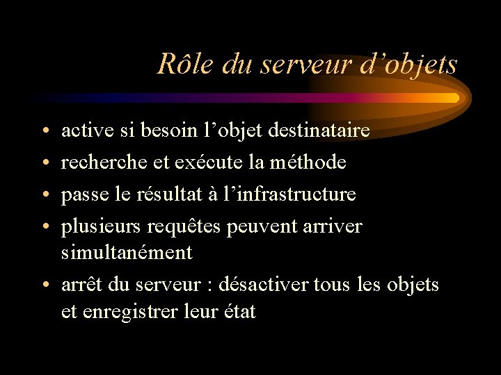 Rôle du serveur d’objets • • active si besoin l’objet destinataire recherche et exécute Rôle du serveur d’objets • • active si besoin l’objet destinataire recherche et exécute