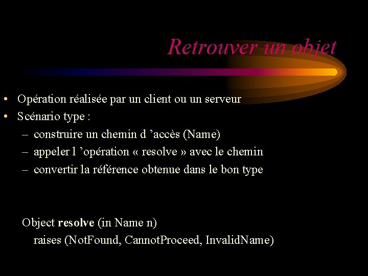 Retrouver un objet • Opération réalisée par un client ou un serveur • Scénario Retrouver un objet • Opération réalisée par un client ou un serveur • Scénario