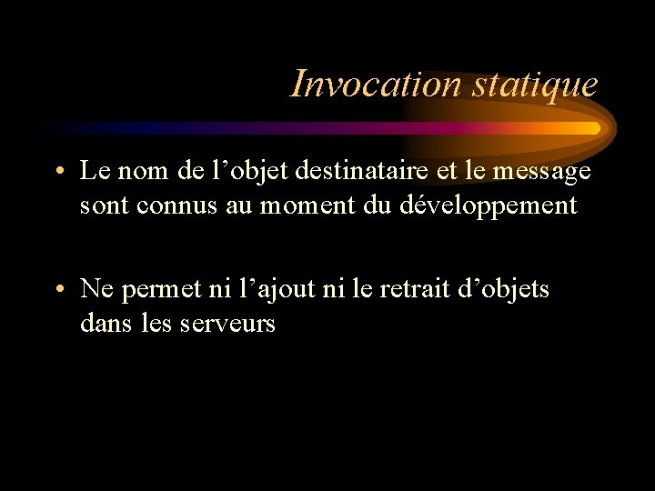 Invocation statique • Le nom de l’objet destinataire et le message sont connus au Invocation statique • Le nom de l’objet destinataire et le message sont connus au