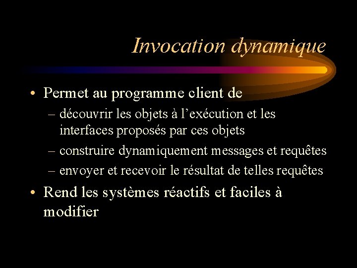 Invocation dynamique • Permet au programme client de – découvrir les objets à l’exécution Invocation dynamique • Permet au programme client de – découvrir les objets à l’exécution