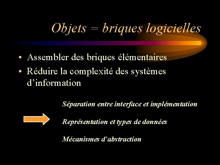 Objets = briques logicielles • Assembler des briques élémentaires • Réduire la complexité des Objets = briques logicielles • Assembler des briques élémentaires • Réduire la complexité des